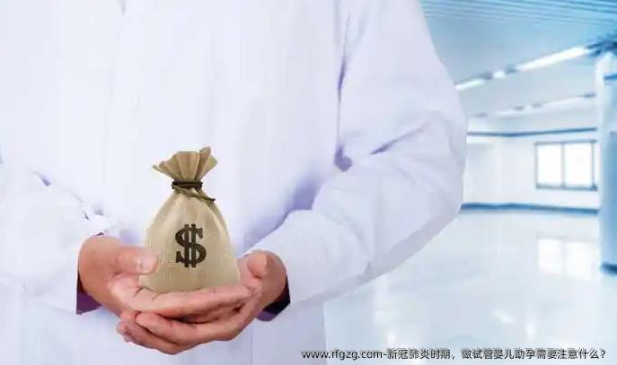 新冠肺炎时期，做代孕助孕需要注意什么？